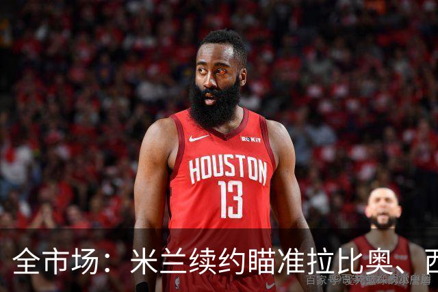 全市场：米兰续约瞄准拉比奥、西塞，有意争夺特雷索尔迪
