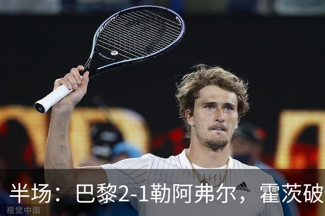半场：巴黎2-1勒阿弗尔，霍茨破门，阿什拉夫传射
