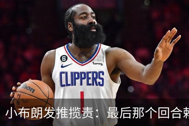 小布朗发推揽责：最后那个回合赖我 我向大家承诺一定会重整旗鼓