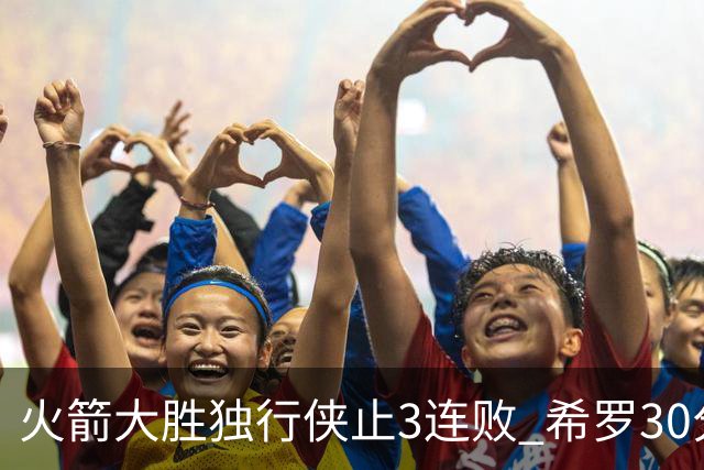 火箭大胜独行侠止3连败 希罗30分热火力克老鹰