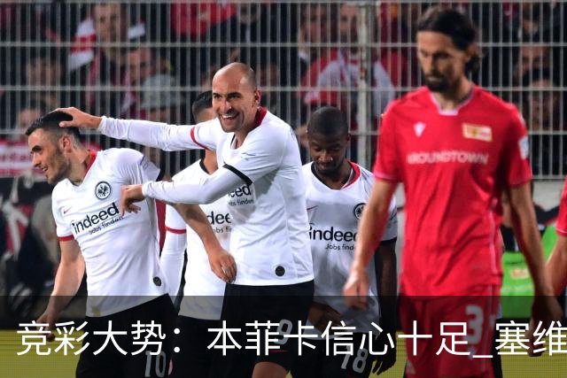 竞彩大势：本菲卡信心十足 塞维利亚主胜可期