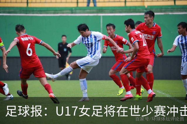 足球报：U17女足将在世少赛冲击历史新高，此前最好成绩是16强